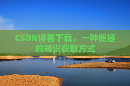CSDN博客下载，一种便捷的知识获取方式